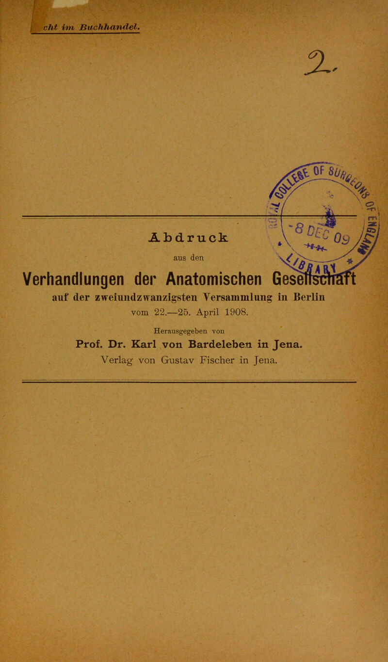 cht im Buchhandel. auf der zweiundz ranzigsten Versammlung in Berlin vom 22.—25. April 1908. Herausgegeben von Prof. Dr. Karl ,von Bardeleben in Jena. Verlag von Gustav Fischer in Jena.