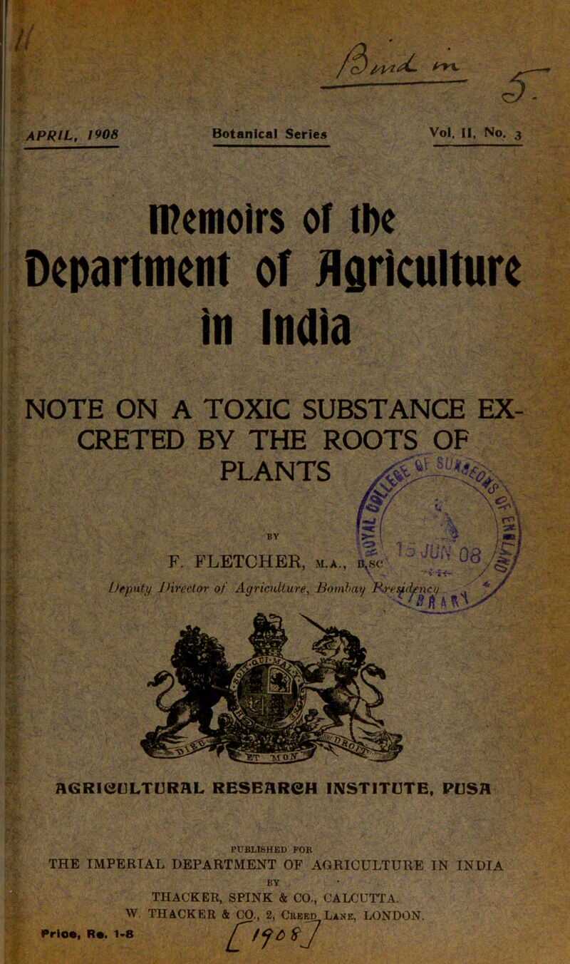 fc) m m. SI ^r APRIL, 1908 Botanical Series Vol. II, No. 3 1 I % fe 3 m memoirs of the Department of Agriculture in India m NOTE ON A TOXIC SUBSTANCE EX- CRETED BY THE ROOTS OF PLANTS BY F. FLETCHER, m.*„ bIc ?oJ^N * \ vi-f- Depnty JHrector of Agriculture, Bombay Rre^djenaj ^ AGRICULTURAL RESEARCH INSTITUTE, PUSH PUBLISHED FOR THE IMPERIAL DEPARTMENT OF AGRICULTURE IN INDIA BY THACKER, SPINK & CO., CALCUTTA. W. THACKER & CO., 2, Creed Lane, LONDON. Prlot, R*. 1-8 [>1^1