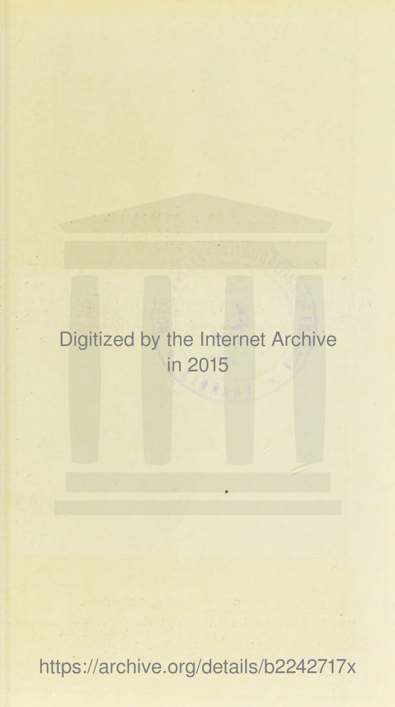 Digitized by the Internet Archive in 2015 https://archive.org/details/b2242717x