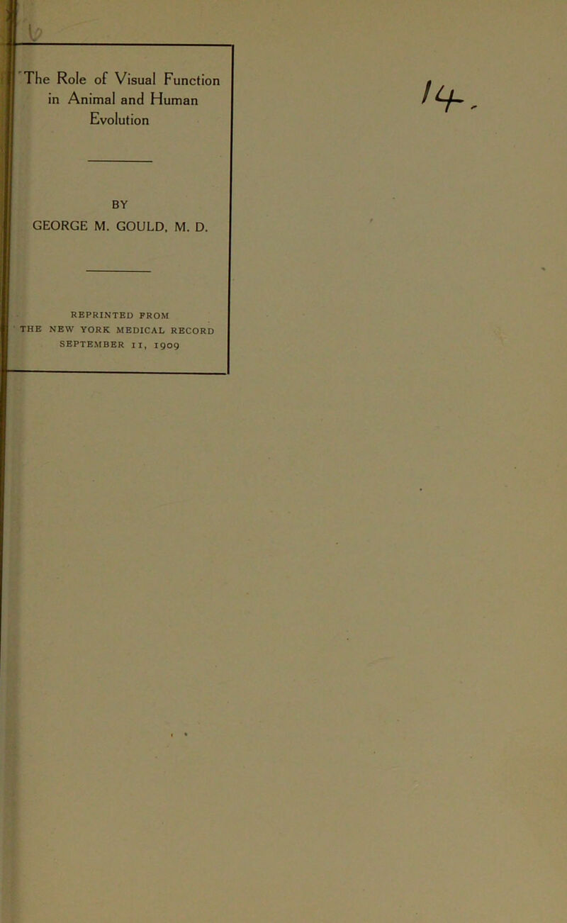 in Animal and Human Evolution BY GEORGE M. GOULD. M. D. REPRINTED PROM THE NEW YORK MEDICAL RECORD SEPTEMBER II, 1909