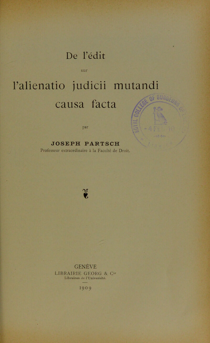 sur alienatio judicii mutandi causa facta par JOSEPH PARTSCH Professeur extraordinaire à la Faculté de Droit. GENÈVE LIBRAIRIE GEORG & C” Libraires île l’Université.