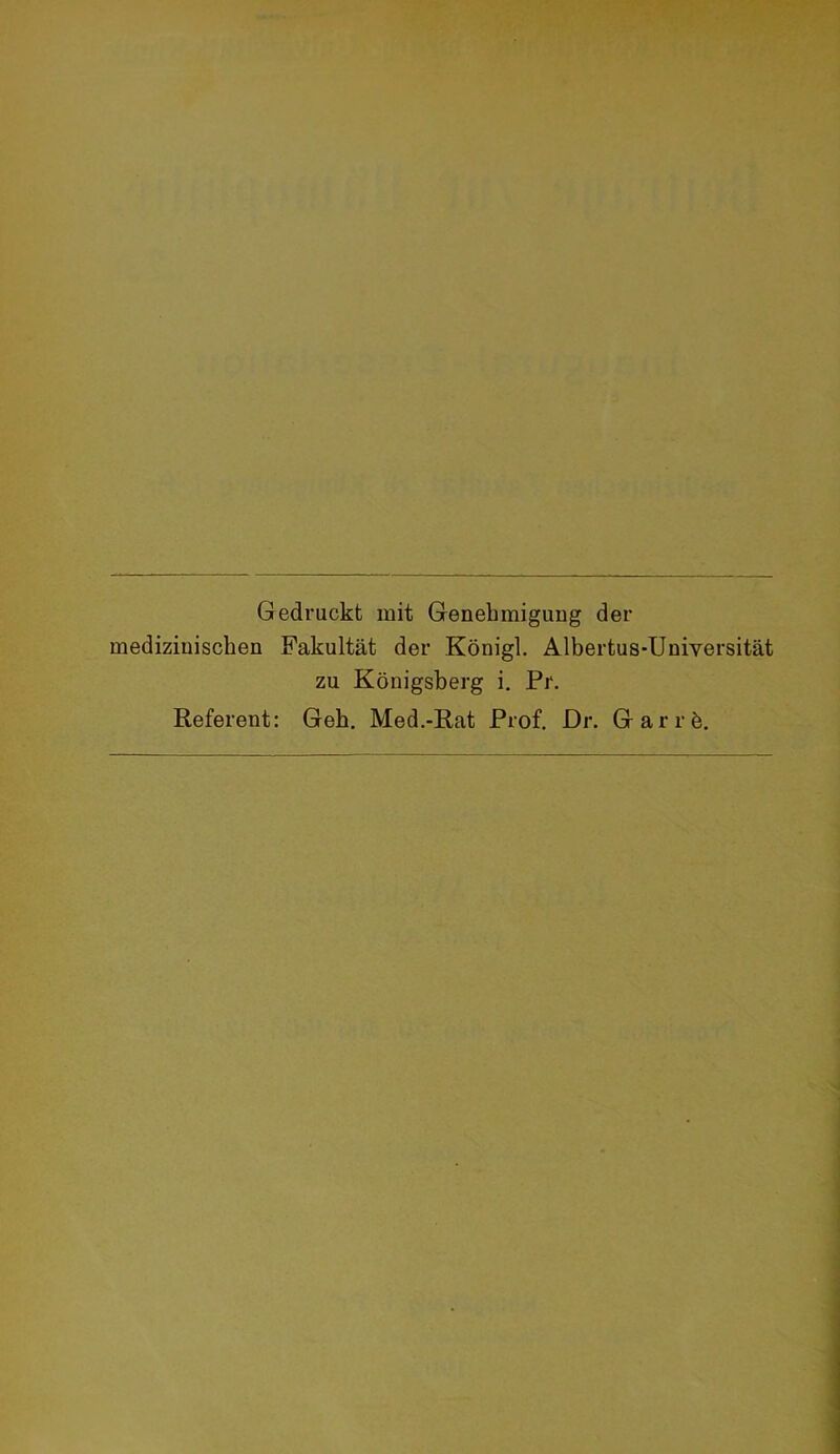 Gedruckt mit Genehmigung der medizinischen Fakultät der Königl. Albertus-Universität zu Königsberg i. Pr. Referent: Geh. Med.-Rat Prof. Dr. Garrö.