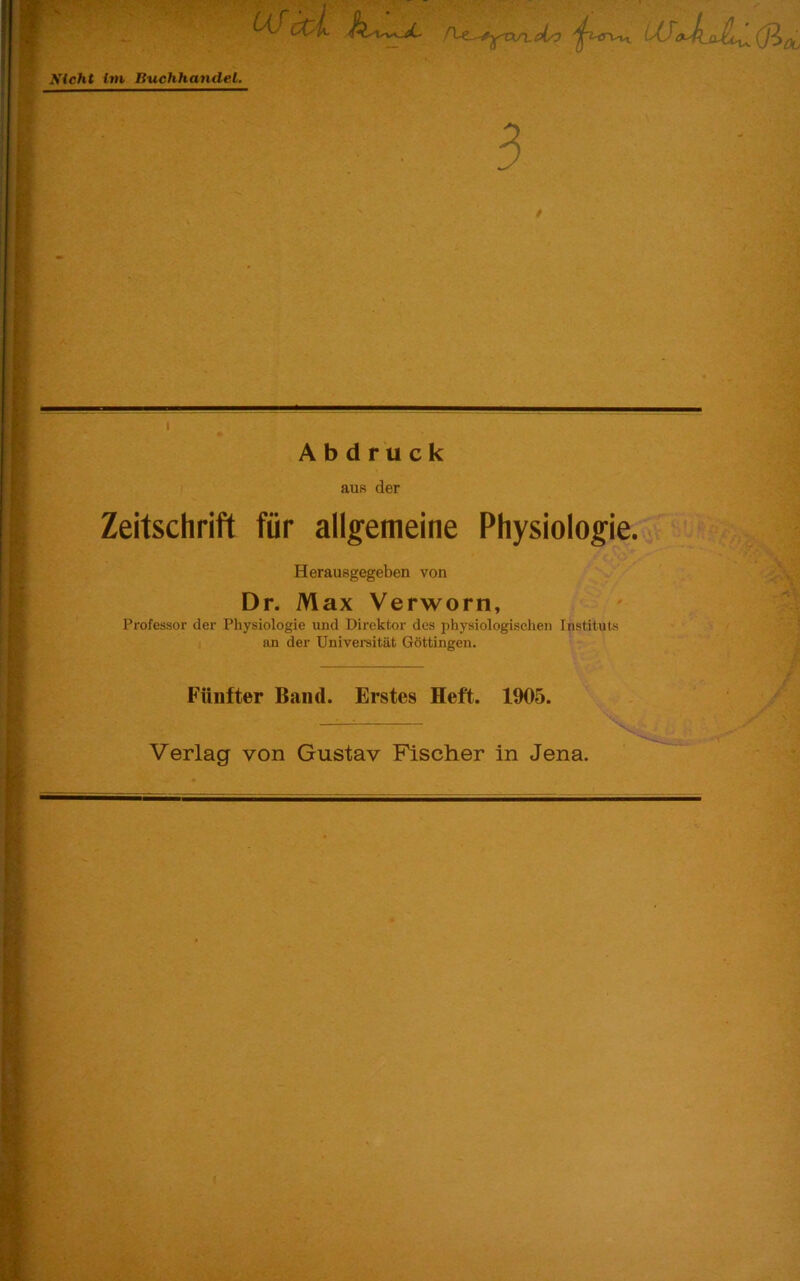 Ufcci AwX ^ i^XK ^ cLo -in-. Nicht Im. Buchhandel. 3 i 'i I Abdruck • aus der ■ Zeitschrift für allgemeine Physiologie. E Herausgegeben von P Dr. Max Verworn, K Professor der Physiologie und Direktor des physiologisehen Instituts R an der Univereität Göttingen. Fünfter Band. Erstes Heft. 1905. Verlag von Gustav Fischer in Jena. uiJul: