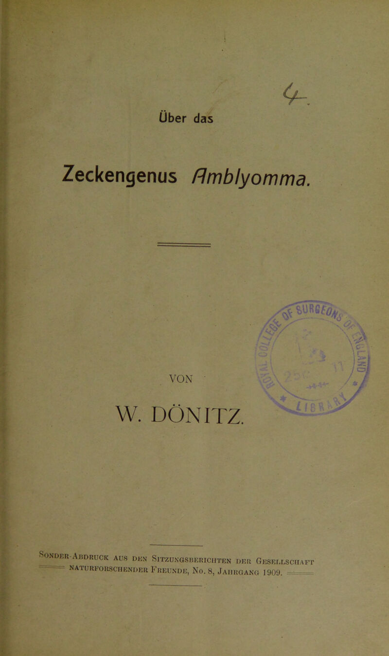 Zeckengenus flmblyomma. VON W. DÖNITZ. Sonder-Abdruck aus den Sitzungsberichten der Gesellschaft naturfqhschender Freunde, No. 8, Jahrgang