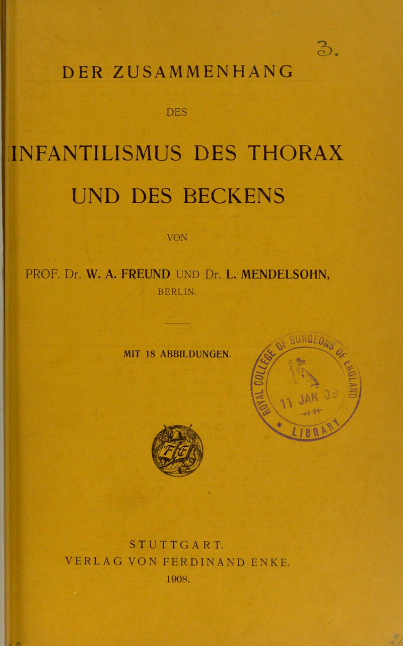 3). DER ZUSAMMENHANG DES INFANTILISMUS DES THORAX UND DES BECKENS VON PROF. Dr. W. A. FREUND UND Dr. L. MENDELSOHN, BERLIN. QNVl^