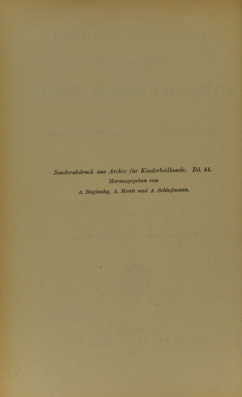 Sonderabdruck aus Archiv für Kinderheilkunde. Bd. 44. Herausgegeben von A. Baginsky, A. Monti und A. Schloßmann.