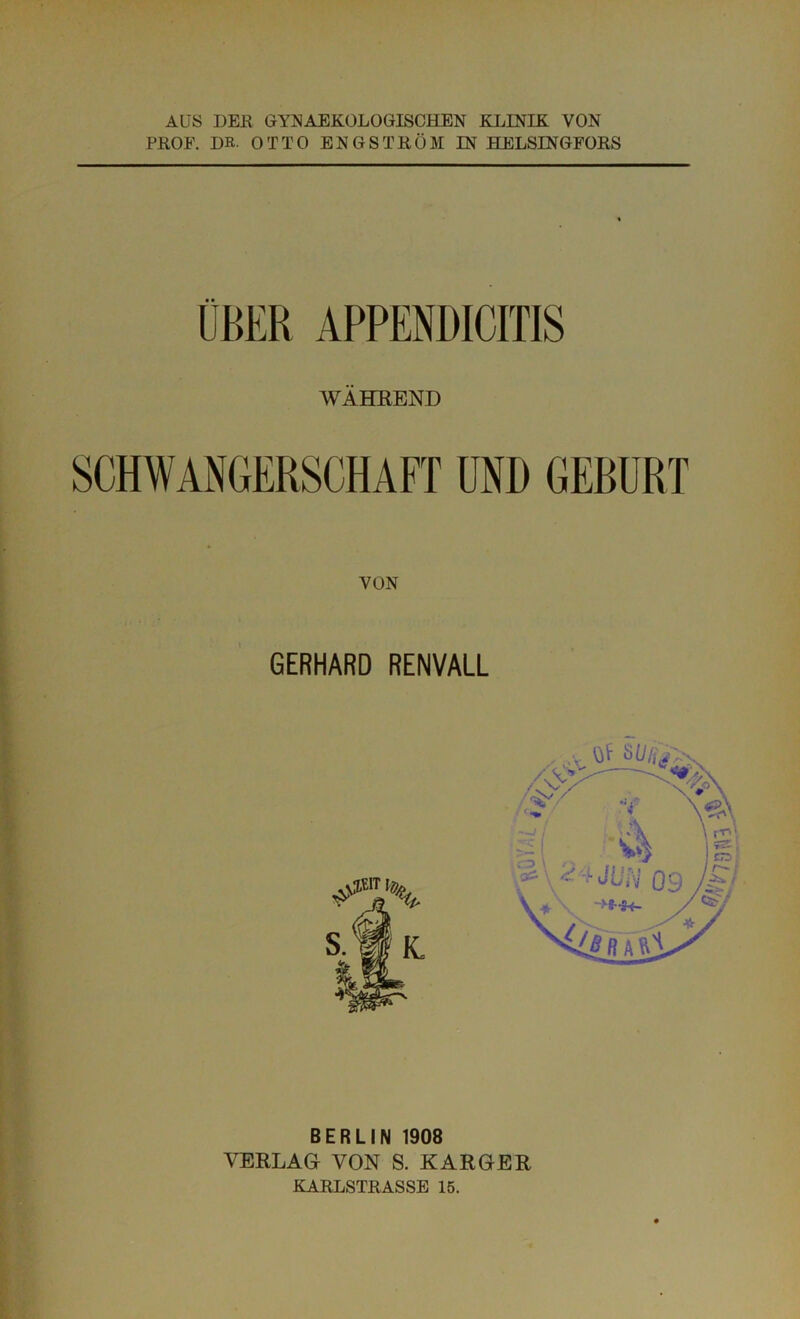 AUS DEK GYNAEKÜLOGISCHEN KLINIK VON PROF. DR. OTTO EN GS TR OM IN HELSINGFORS ÜBER APPENDICITIS WÄHREND GERHARD RENVALL BERLIN 1908 VERLAG VON S. KARGER KARLSTRASSE 15.