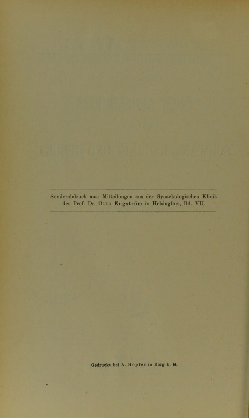 Sonderabdruck aus: Mitteilungen aus der Gynaekologischen Klinik des Prof. Dr. Otto Engström in Helsingfors, Bd. VII. Gedruckt bei A. Hopfer in Burg b. M.