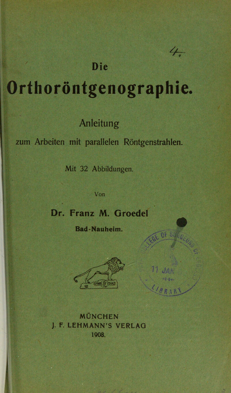 Die Orthoröntgenographie. Anleitung zum Arbeiten mit parallelen Röntgenstrahlen. Mit 32 Abbildungen. • Von Dr. Franz M. Groedel