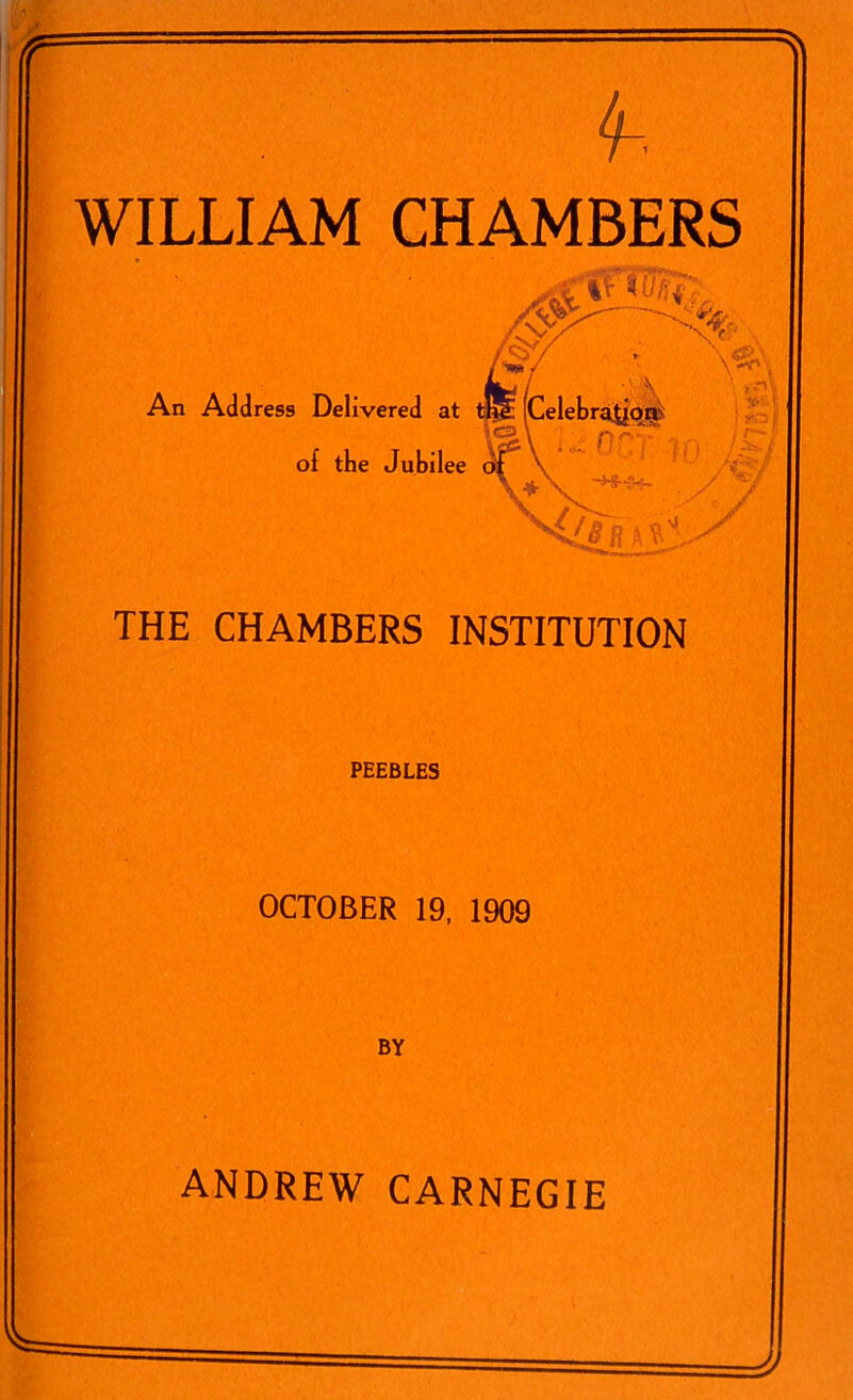 WILLIAM CHAMBERS THE CHAMBERS INSTITUTION PEEBLES OCTOBER 19. 1909 BY ANDREW CARNEGIE