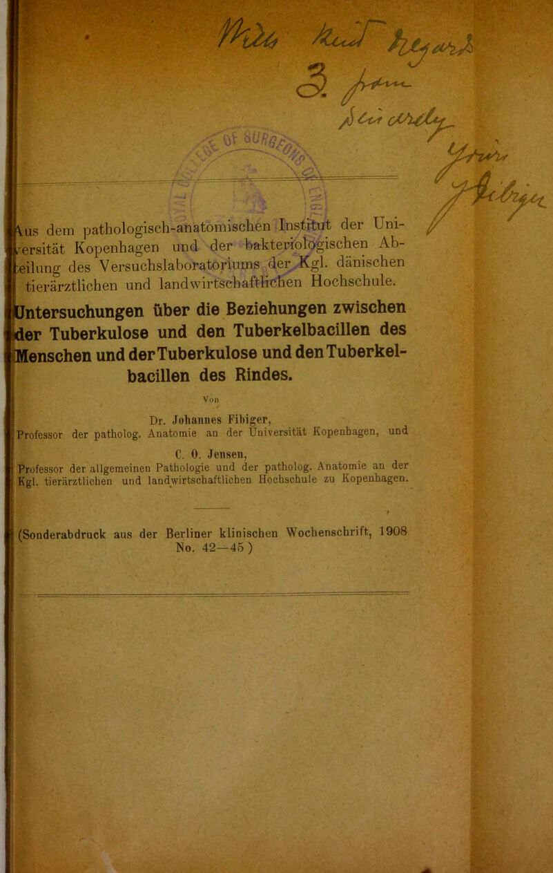 -v;. V ^ 3. JiCut c<A.C^4p^ \ ~ tJr'-. ^ .W '■ ius dem pathologisch-anatomischen Institut der Uni- f^ersität Kopenhagen und der bakteriologischen Ab- leilimg des Versuchslaboratoriums der Kgl. dänischen tierärztlichen und landwirtschaftlichen Hochschule. Jntersuchungen über die Beziehungen zwischen 1er Tuberkulose und den Tuberkelbacillen des lenschen und der Tuberkulose und den Tuberkel- bacillen des Rindes. Von Dr. .loliannes Fibiger, JProfessor der patholog. Anatomie an der Universität Kopenhagen, und C. 0. Jenseii, Professor der allgemeinen Pathologie und der patholog. Anatomie an der Kgl. tierärztlichen und landwirtschaftlichen Hochschule zu Kopenhagen. (Sonderabdruck aus der Berliner klinischen Wochenschrift, 1908 No. 42—45 )