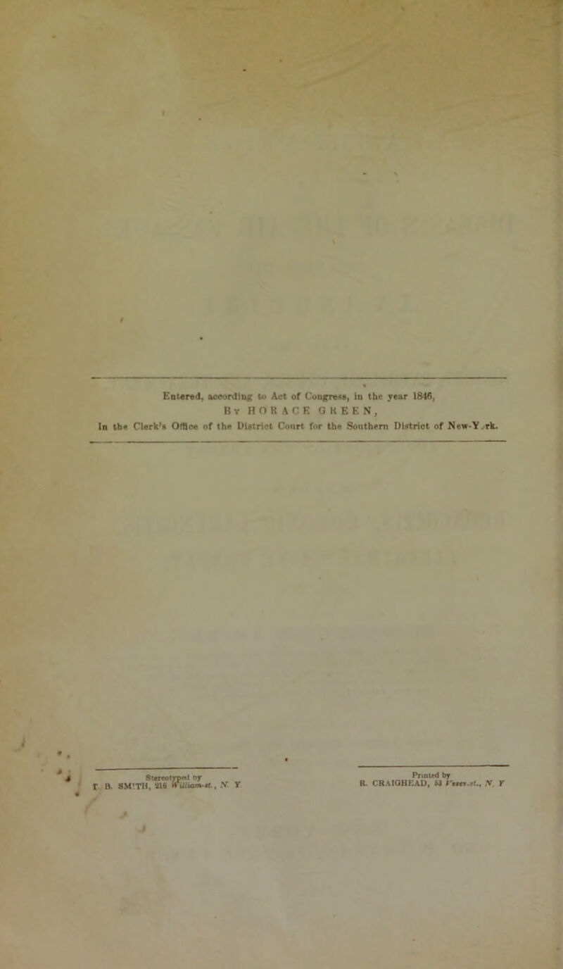 Eot«red, aoeordlng Co Act of In the year 1846, By HORACE GREEN, Iq the Clerh’i Once of Che DUCxict Conrt for the Southern District of New-Y.>rk. ' I 4 StareotrpeU of r a 8M‘TR, ai6 truuam-tt., y. r. Pnmed bjr R. CRAIGHEAD, U y. r J