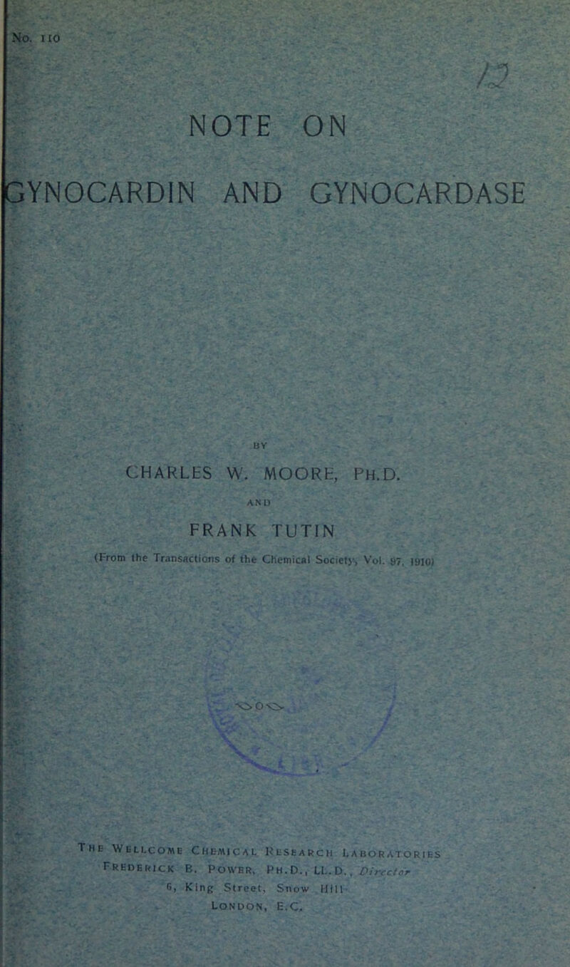 NOTE ON YNOCARDIN AND GYNOCARDASE CHARLES W. MOORE, PH.D. AND FRANK TUTIN (From the Transactions of the Chemical Society, Vol. S7, I9ui) V ■ V ■ The Wellcome Chemical Hesearch Laboratories Frederick B. Power, Ph.D., LL. D. , G, King Street, Snow Hill- London, E.C. ^