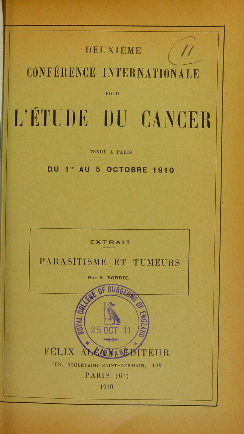 DEUXIÈME LiL- CONFÉRENCE INTERNATIONALE POUR L'ÉTUDE DU CANCER TENUE A PARIS DU 1 AU 5 OCTOBRE 1910 1910