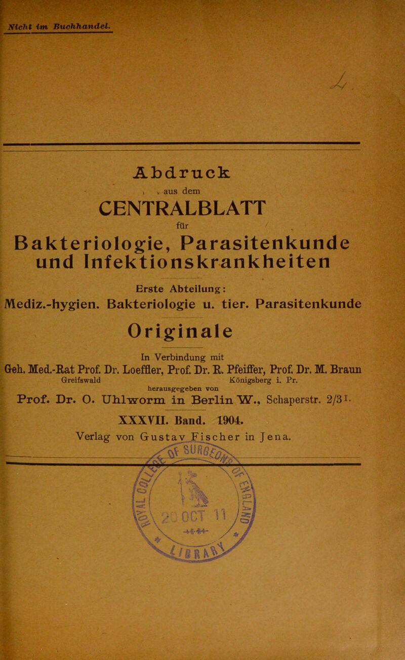 J, Abdruck , v aus dem CENTRALBLATT für / Bakteriologie, Parasitenkunde und Infektionskrankheiten Erste Abteilung: Mediz.-hygien. Bakteriologie u. tier. Parasitenkunde Originale In Verbindung mit Geh. Med.-Rat Prof. Dr. Loeffier, Prof. Dr. R. Pfeiffer, Prof. Dr. M. Braun Greifswald Königsberg i. Pr. herausgegeben von Prof. Dr. O. Uh.1 worin in Berlin W., Schaperstr. 2/3 L