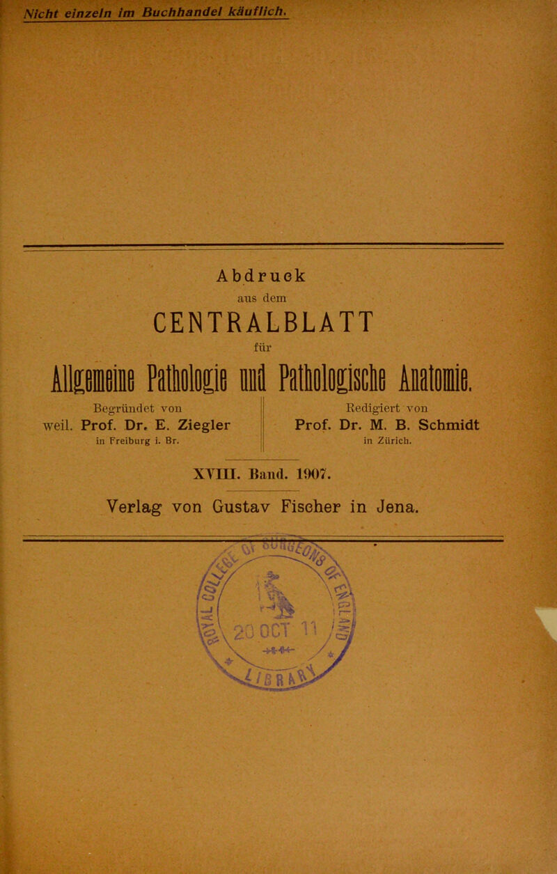 Abdruck aus dem CENTRALBLATT für Begründet von weil. Prof. Dr, E. Ziegler in Freiburg i. Br. Redigiert von Prof. Dr. M. B. Schmidt in Zürich. XYHI. Band. 11)07. Verlag von Gustav Fischer in Jena.