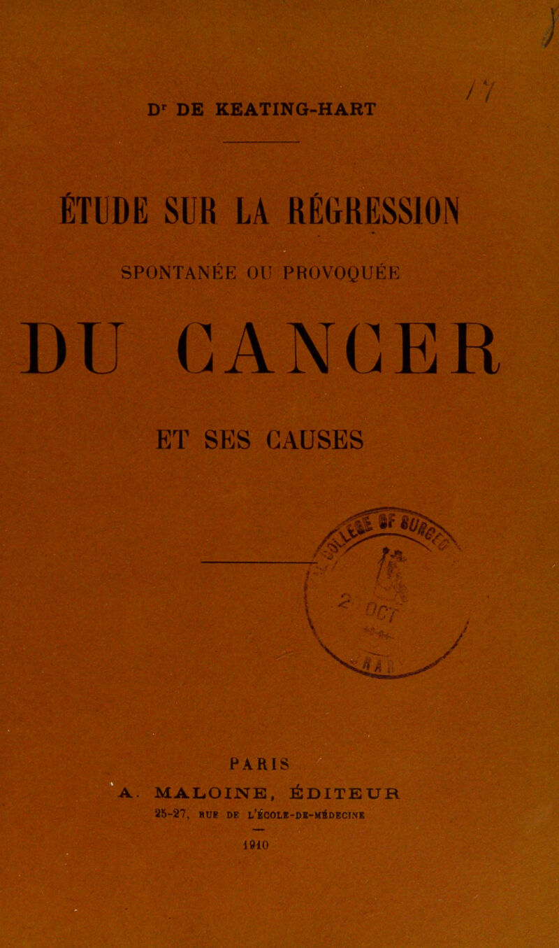 } J n Dr DE KEATING-HART ÉTUDE SlIR LA RÉGRESSION SPONTANÉE OU PROVOQUÉE DU CANCER