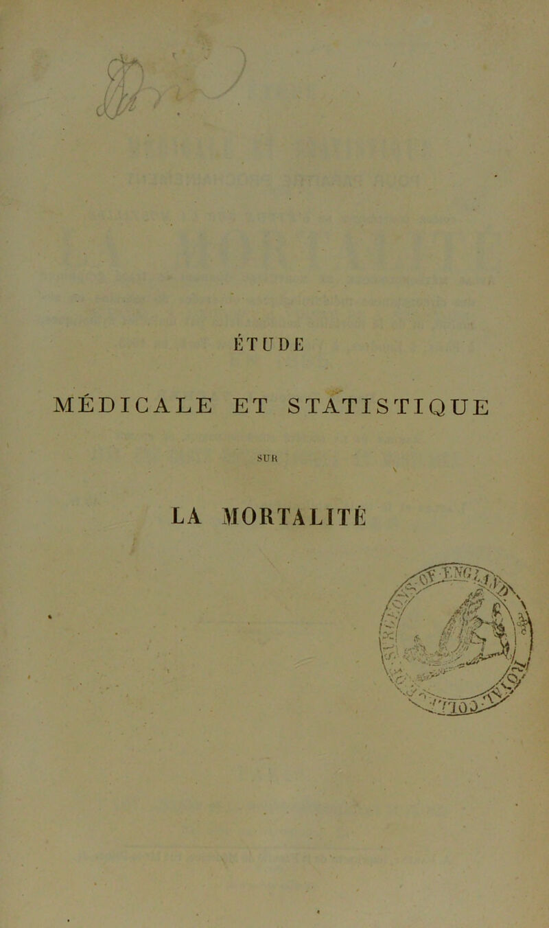 ÉTUDE MÉDICALE ET STATISTIQUE SUR \ LA MORTALITÉ