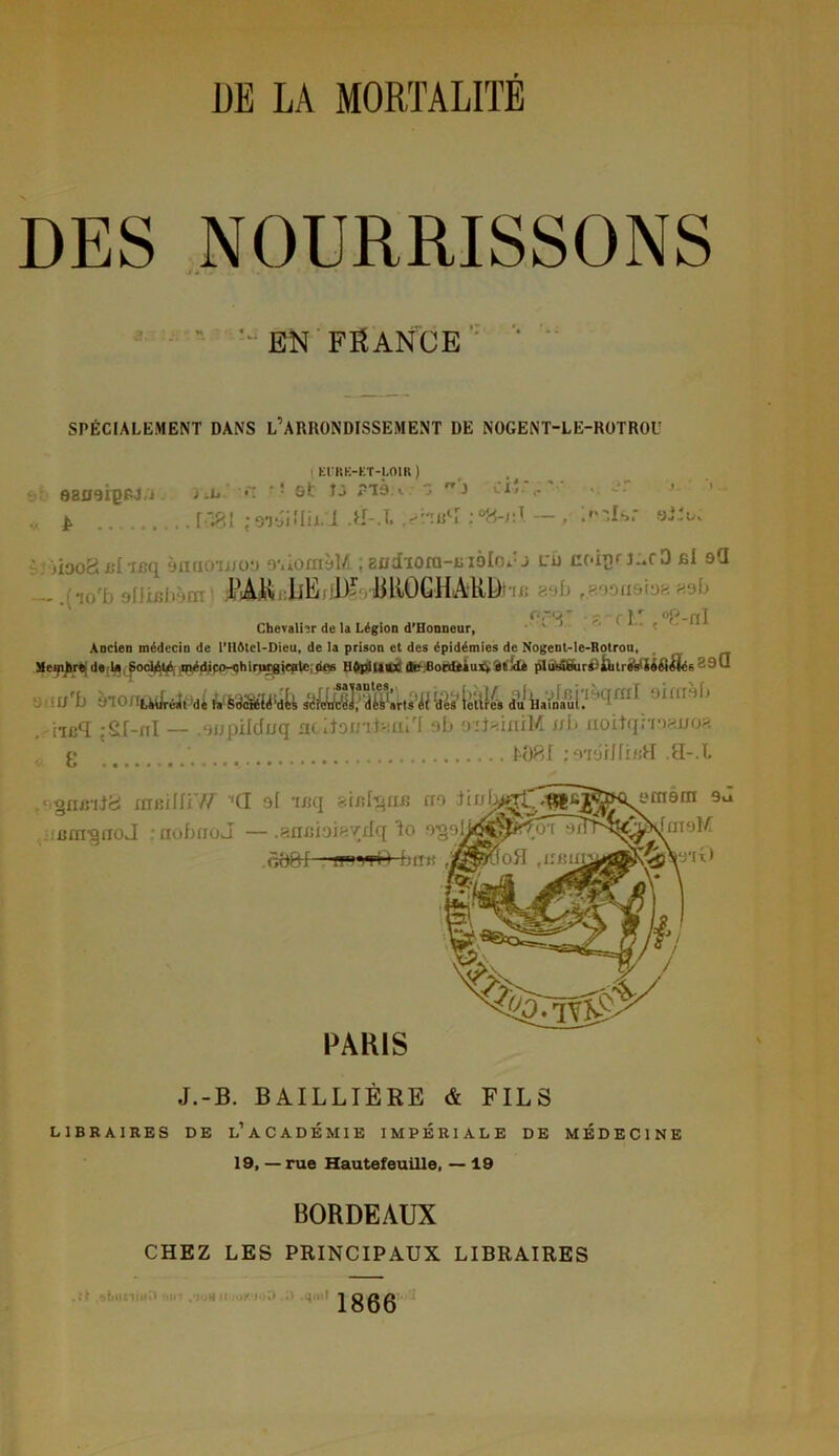 DE LA MORTALITE EN FRANCE SPÉCIALEMENT DANS L’ARRONDISSEMENT DE NOGENT-LE-ROTROU EURE-ET-LOIR ) ! Ût Îj P19 v uî;. , oilui Jib Tî ac JJ â-19. v. j - J « js. im ; STbüIiJ.'l ii-.t ^hsfî i 'jidoS Xil i£q àflflOUJOü o-.iomàM ;aadiora-màIoJj eu noigi-j^cD fil sd . . PiAJfcrJjËriD? liROGHARL)'>; !■.'*• c ■ - '■’M - r-LT O-fiI Chevalier de 1» Légion d’Honneur, Ancien médecin de l’116tel-Dieu, de la prison et des épidémies de Nogent-le-Rotrou, Meipfcro de U Société médico-chirurgicale: dos Il épi U ox de Bordtiux^i)tIda plus3bur4iilur«‘s(Süi^tc6 29U afla'b àionftdW^âUSSttMi iiCq t-SI-ni — .‘jupilcfuq riciîoinl-uii'I oL> o'itainiM si f» rioitqrrwno?. c g .... è88I .S-.l ,< gnxnJfe! mRiUÏIT ‘CI ol mq ciinl^nn no •ümugnoJ : nohnoJ —.anuioisvilq To o'goi b UTi PARIS J.-B. BAILLIÈRE & FILS LIBRAIRES DE l’ ACADÉMIE IMPÉRIALE DE MÉDECINE 19, — rue Hautefeuille, — 19 BORDEAUX CHEZ LES PRINCIPAUX LIBRAIRES 1866