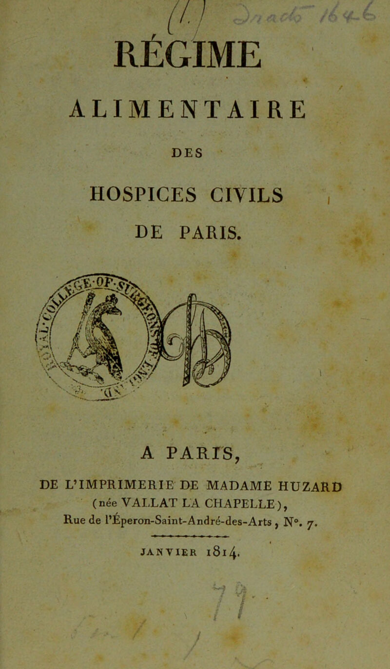 /A </. ALIMENTAIRE DES HOSPICES CIVILS DE PARIS. A PARIS, DE L’IMPRIMERIE DE MADAME HUZARD (née VALLAT LA CHAPELLE), Rue de l’Eperon-Saint-André-des-Arts , N°. 7. JANVIER 1814.