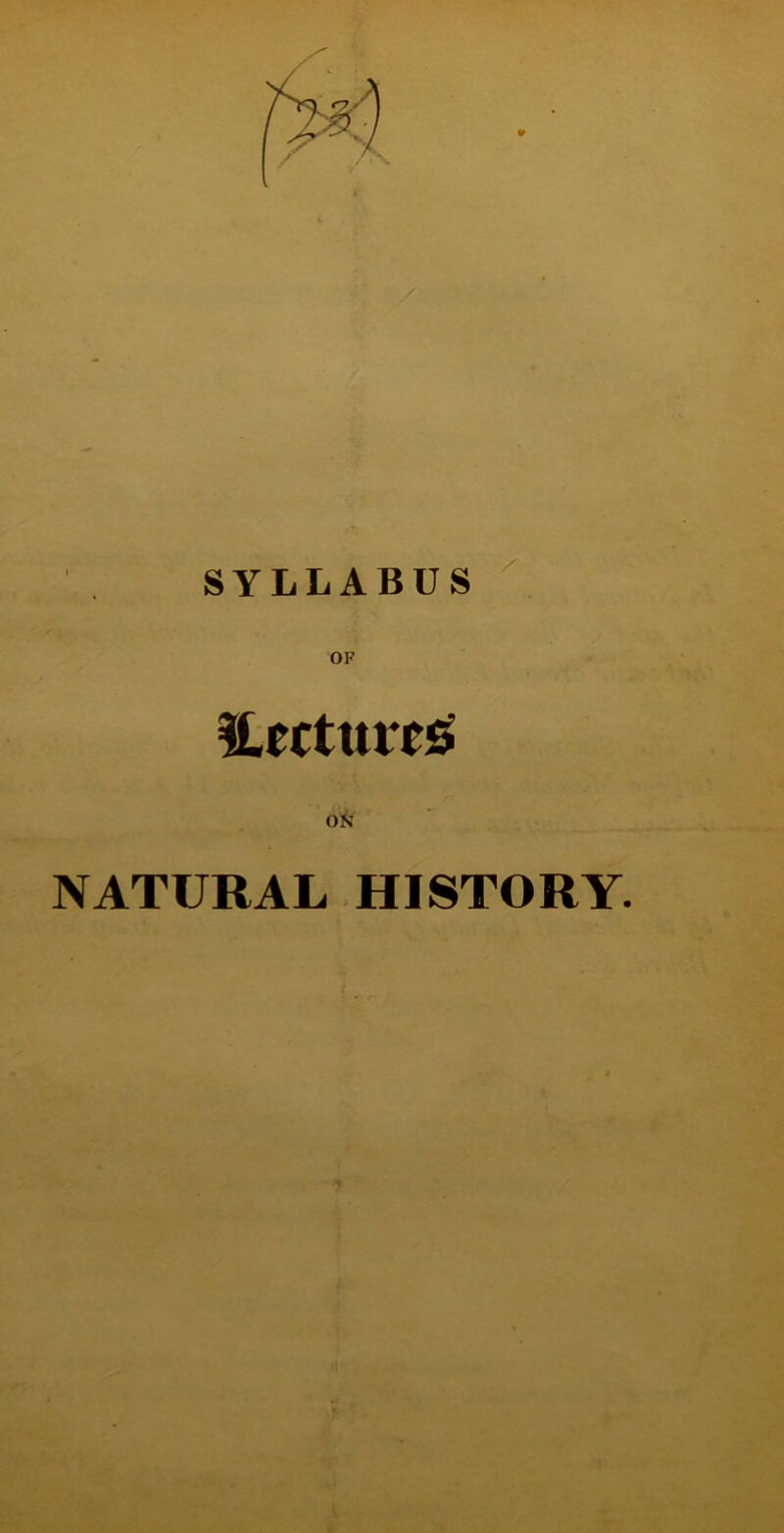 SYLLABUS ItrcturejS NATURAL HISTORY.