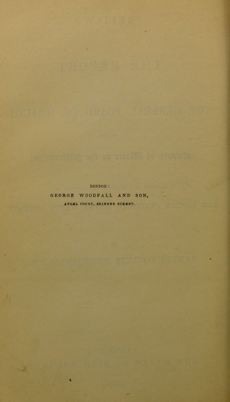 LONDON : GEORGE WOODFALL AND ANGEL COURT, SKINNER STREET. SON,