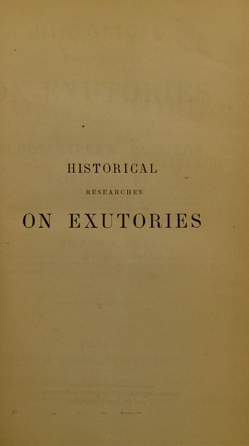 HISTORICAL RESEARCHES . ON EXUTORIES