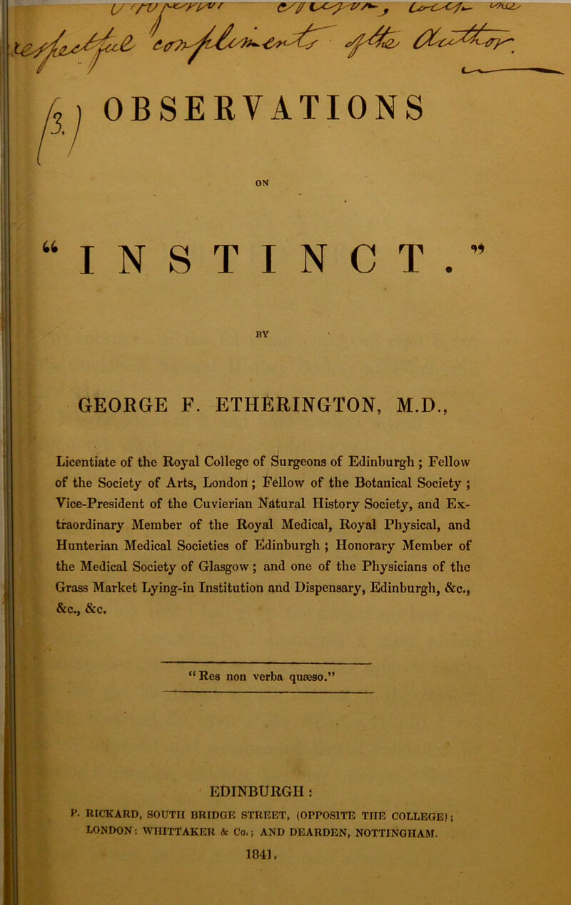 =ss foj OBSERVATIONS I N S T I BY N C T . GEORGE F. ETHERINGTON, M.D., Licentiate of the Royal College of Surgeons of Edinburgh ; Fellow of the Society of Arts, London; Fellow of the Botanical Society ; Vice-President of the Cuvierian Natural History Society, and Ex- traordinary Member of the Royal Medical, Royal Physical, and Hunterian Medical Societies of Edinburgh ; Honorary Member of the Medical Society of Glasgow; and one of the Physicians of the Grass Market Lying-in Institution and Dispensary, Edinburgh, &c., &c., &c. “Res non verba qiueso.” EDINBURGH: P. RICKARD, SOUTH BRIDGE STREET, (OPPOSITE THE COLLEGE) i LONDON: WHITTAKER & Co.; AND DEARDEN, NOTTINGHAM. 1041.