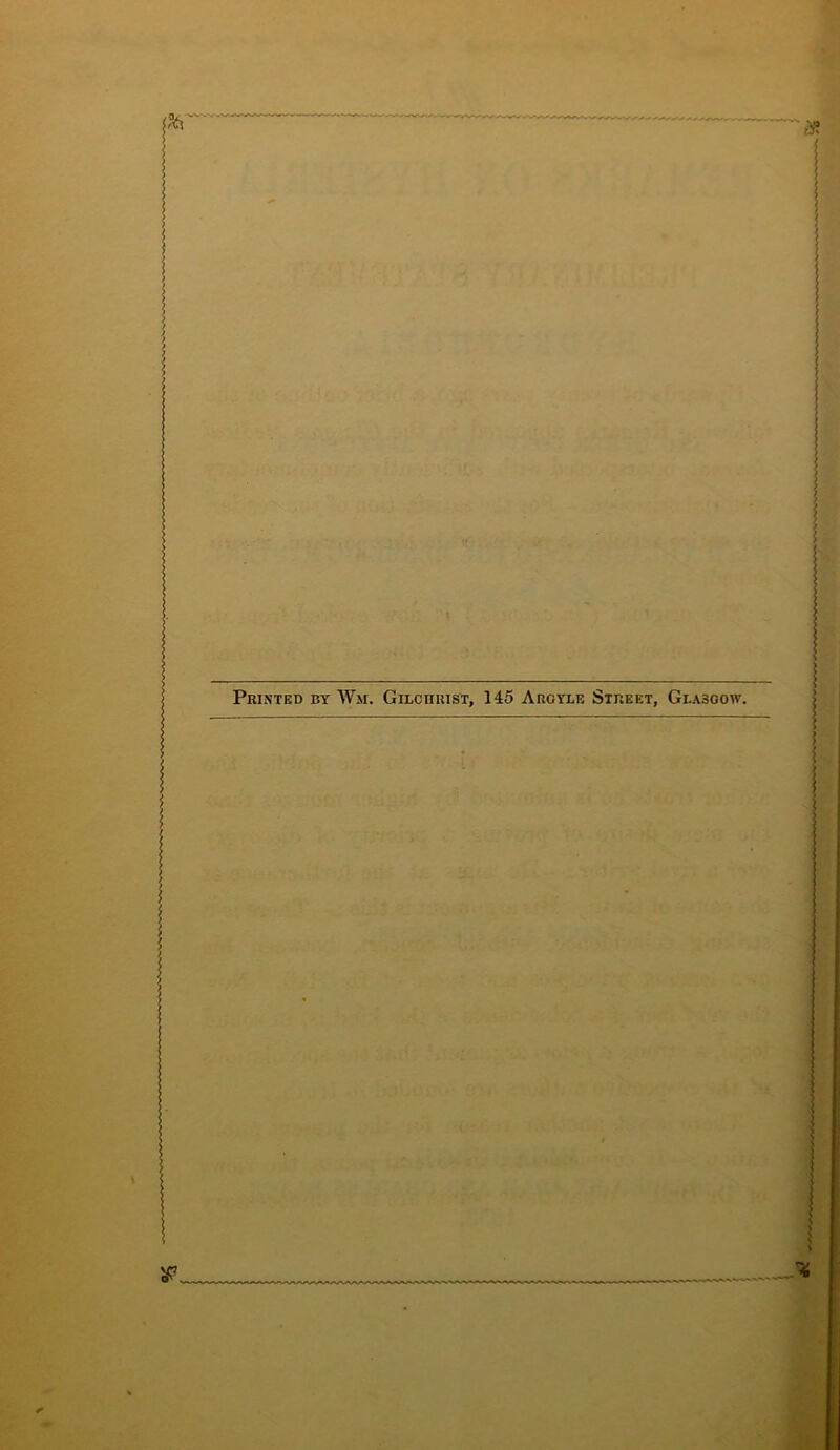 Printed by Wm. Gilciirist, 145 Argyle Street, Glasgow.