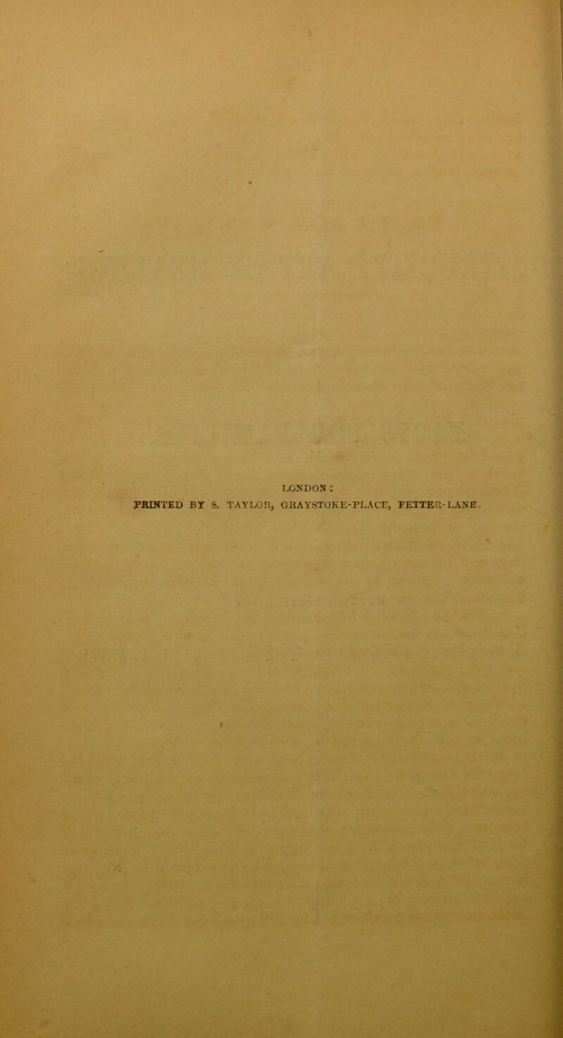 LONDON : PRINTED BY S. TAYLOR, GRAYSTOKE-PLACE, FETTER-LANE. i