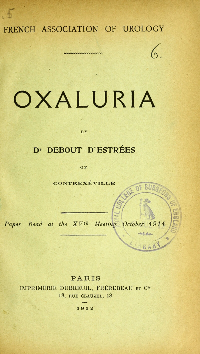 • A OXALURIA BY Dr DEBOUT D’ESTREES OF PARIS IMPRIMERIE DUBREUIL, FREREBEAU et Cie 18, RUE CLAUZEL, 18 19 13