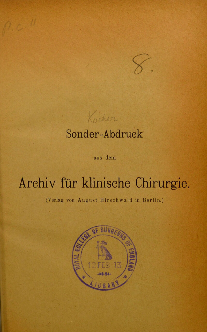 b •* <■ w Sonder-Abdruek aus dem Archiv für klinische Chirurgie. (Verlag von August Hirschwald in Berlin.)