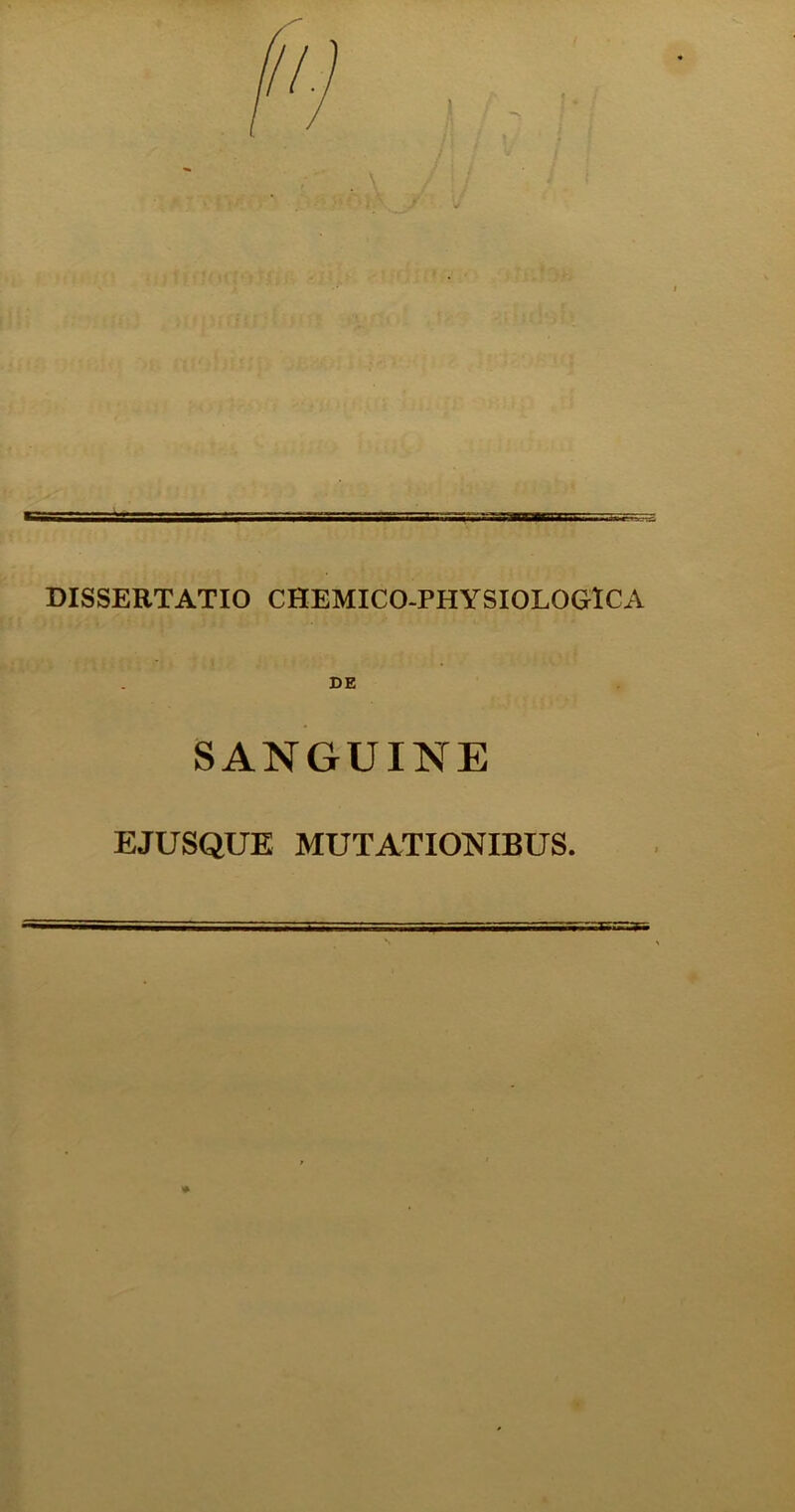 DISSERTATIO CHEMICO-PHYSIOLOGlCA DE SANGUINE EJUSQUE MUTATIONIBUS.