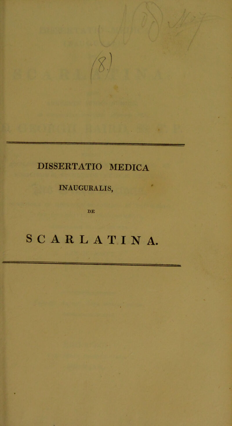 DISSERTATIO MEDICA INAUGURALIS, DE SCARLATINA.