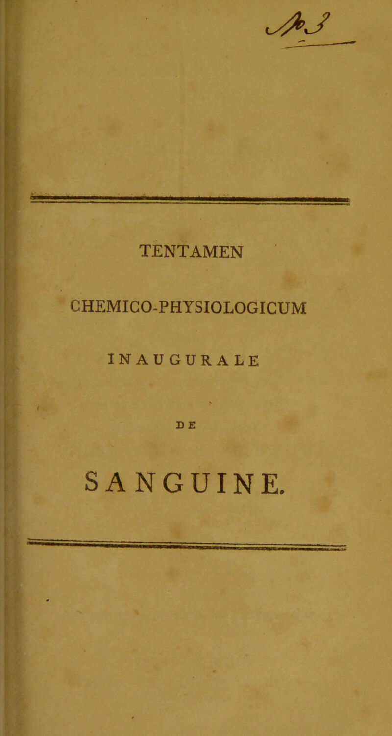 TENTAMEN CHEMICO-PHYSIOLOGICUM INAUGURA LE D E SANGUINE.