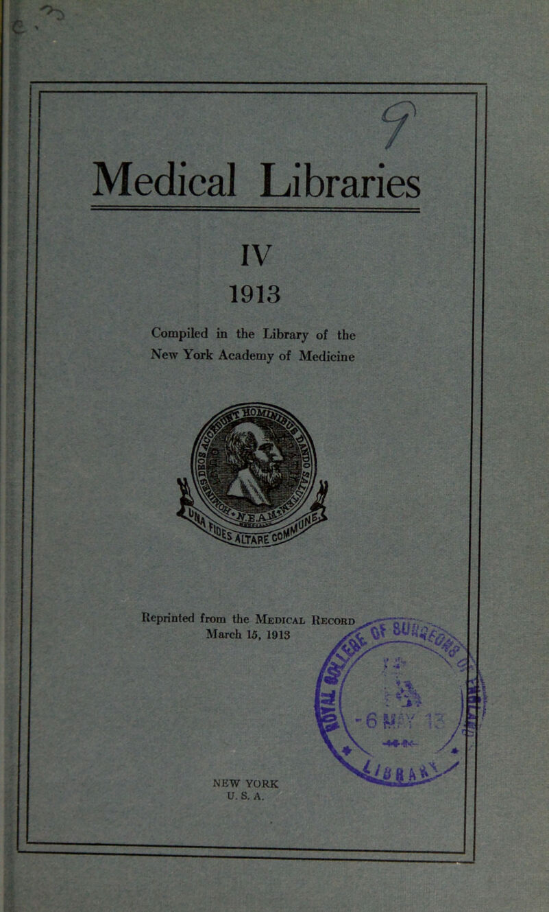 Medical Libraries IV 1913 Compiled in the Library of the New York Academy of Medicine NEW YORK U. S. A.