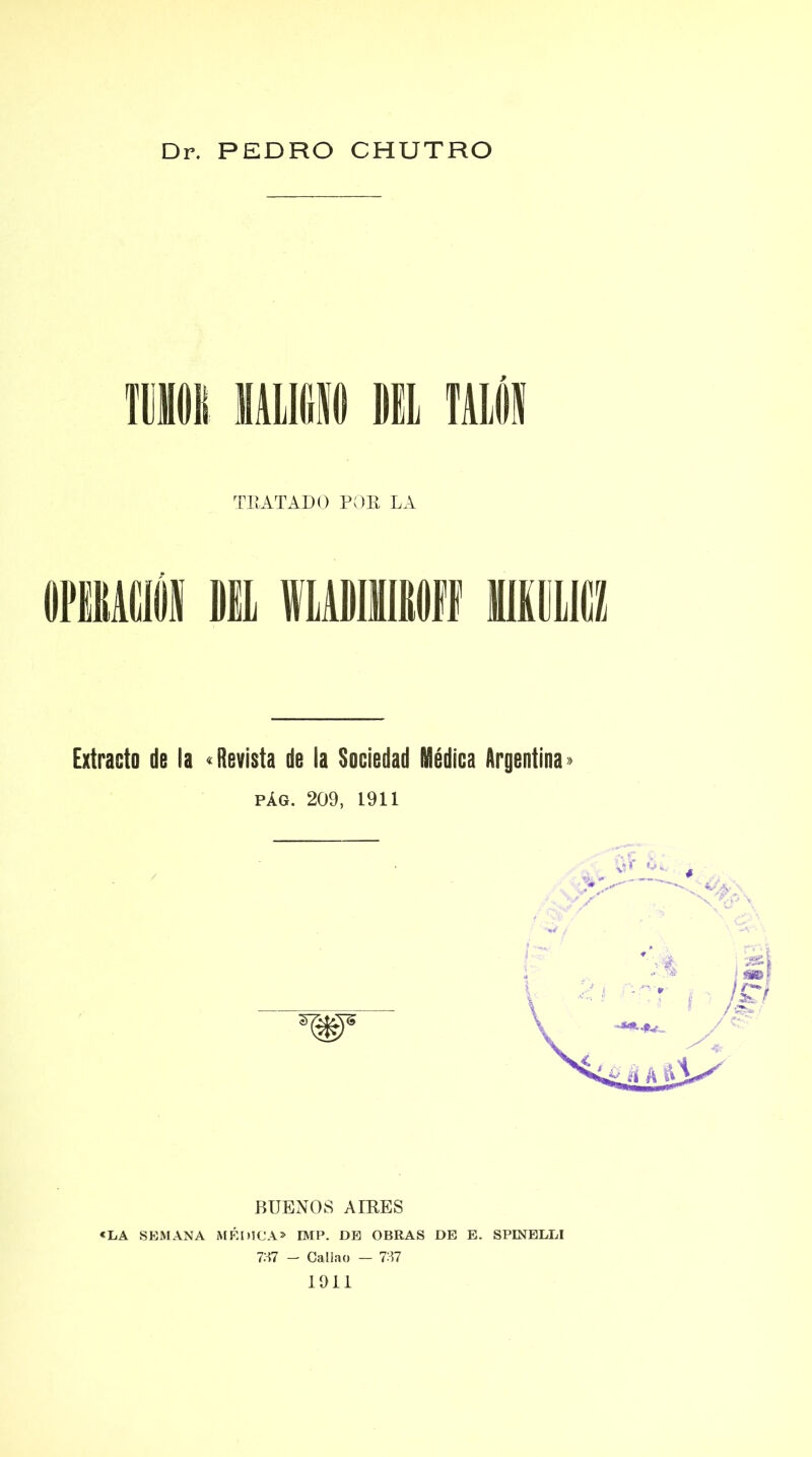 Til ATADO POE LA Extracto de la «Revista de la Sociedad Médica Argentina» pág. 209, 1911 BUENOS AERES «LA SEMANA MÉDICA» EMP. DE OBRAS DE E. SPESTELLI 737 — Callao — 737 1911