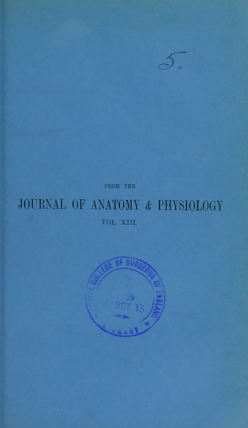 FROM THE JOURNAL OF ANATOMY & PHYSIOLOGY YOL. XIII.