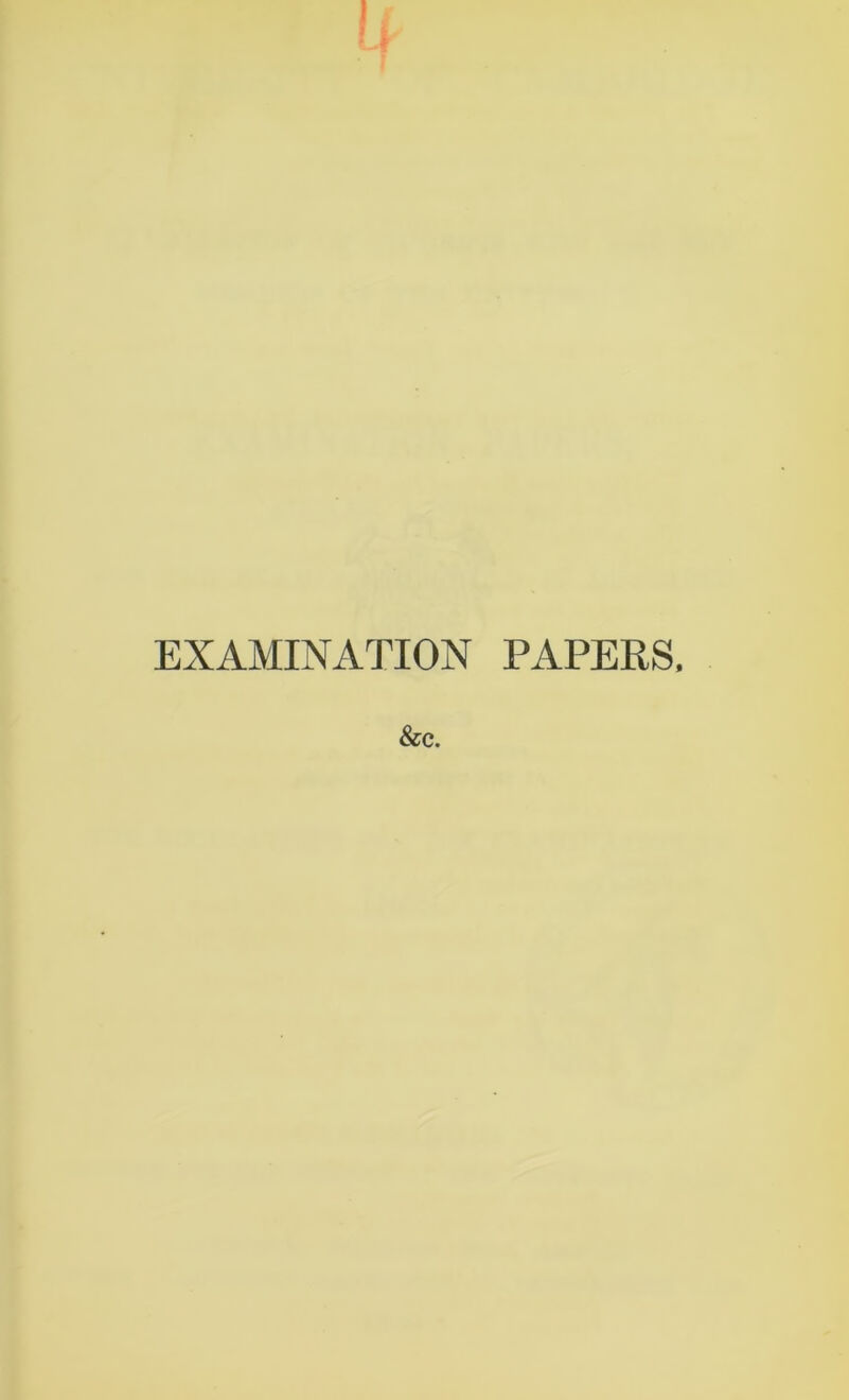 EXAMINATION PAPERS, &C.