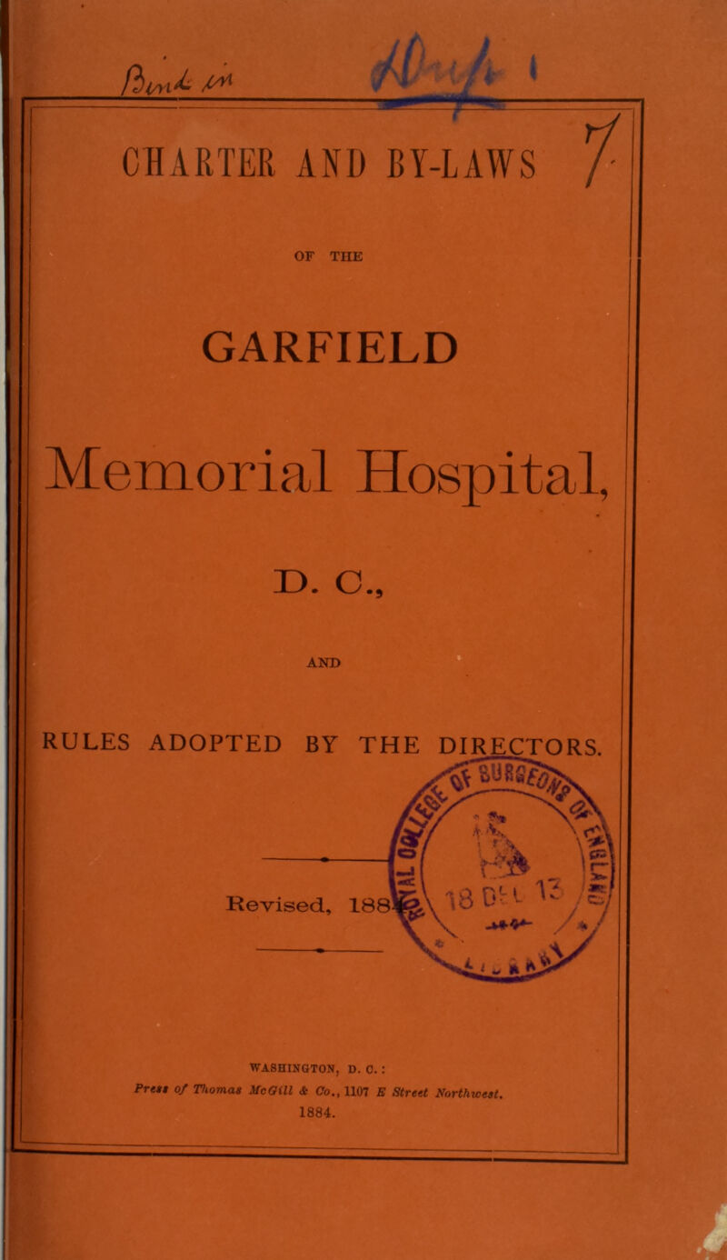 OF THE GARFIELD Memorial Hospital, D. C„ AND WASHINGTON, D. 0. : Prett of nomas McGill & Co., 1107 E Street Northwest. 1884.