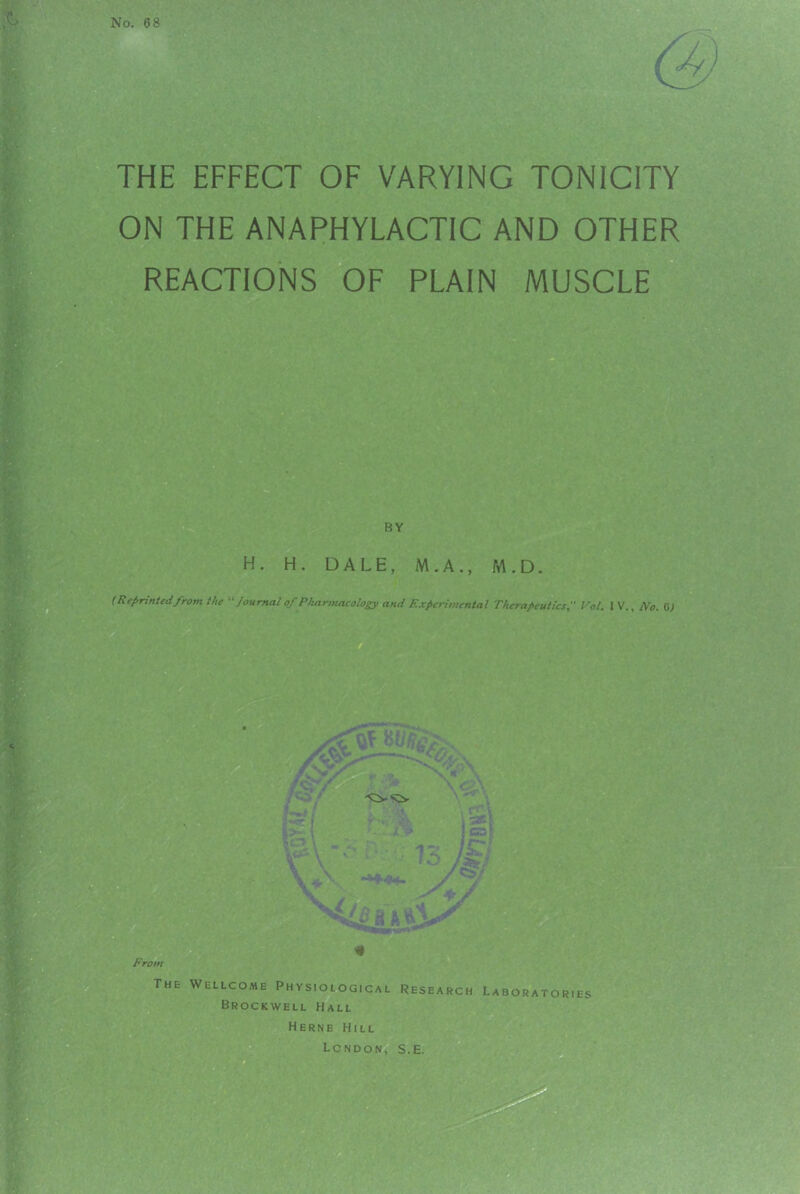 THE EFFECT OF VARYING TONICITY ON THE ANAPHYLACTIC AND OTHER REACTIONS OF PLAIN MUSCLE H. H. DALE, M.A., M.D. (Reprintedfrom the “Journal of Pharmacology and Experimental TherapeuticsVol. I V., No. 6) From The Wellcome Physiological Research Laboratories Brockwell Hall Herne Hill London, S.E.