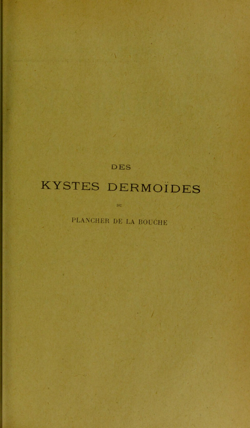 DES KYSTES DERMOIDES PLANCHER DE LA BOUCHE (