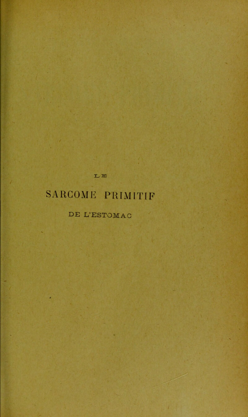 3L E SARCOME PRIMITIF DE L’ESTOMAC