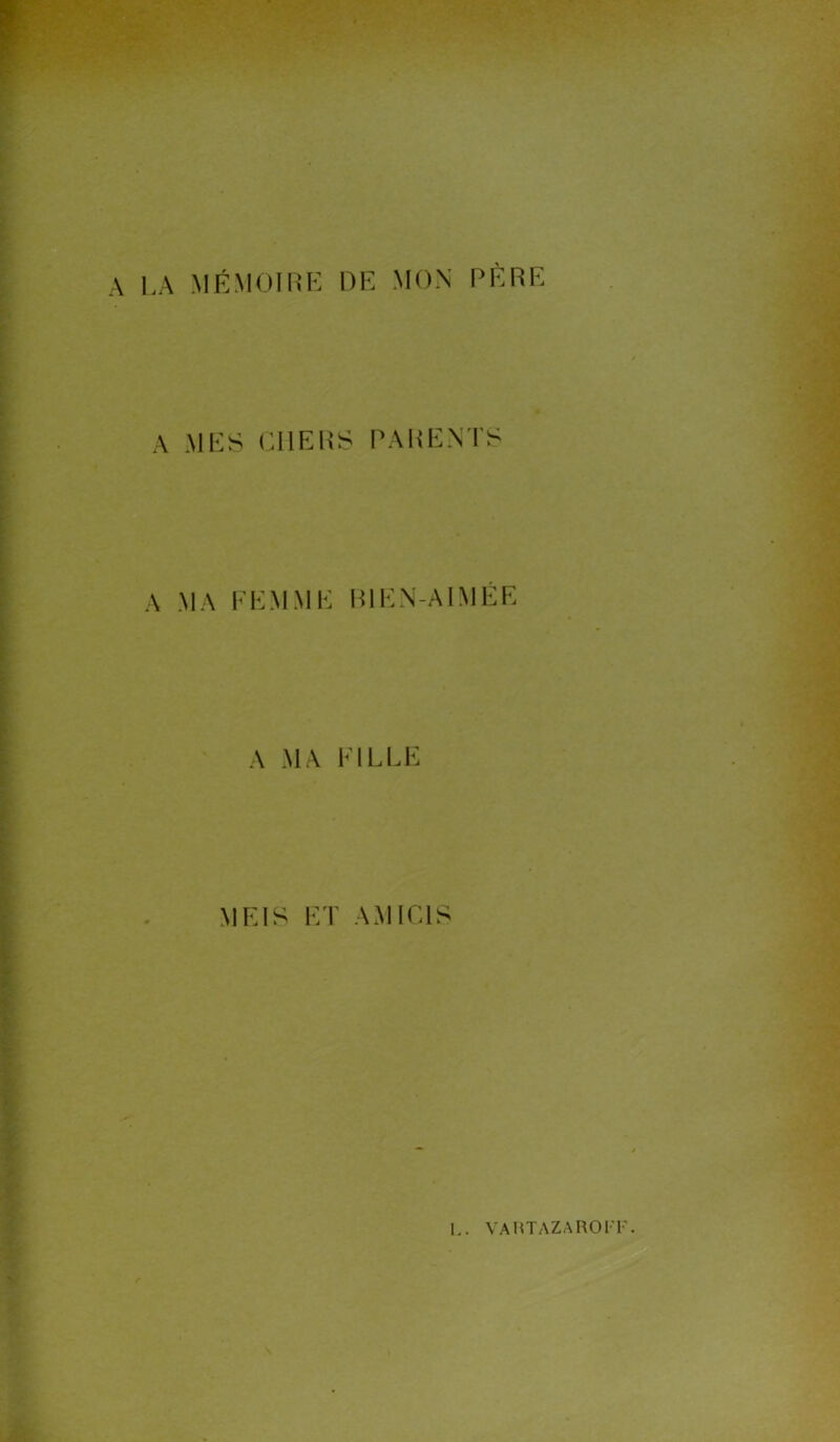 A LA MÉMOIRE DE MON PÈRE A MES CHERS PARENTS A MA FEMME B1EN-AIMÉE A MA FILLE MEIS ET AM l Cl S