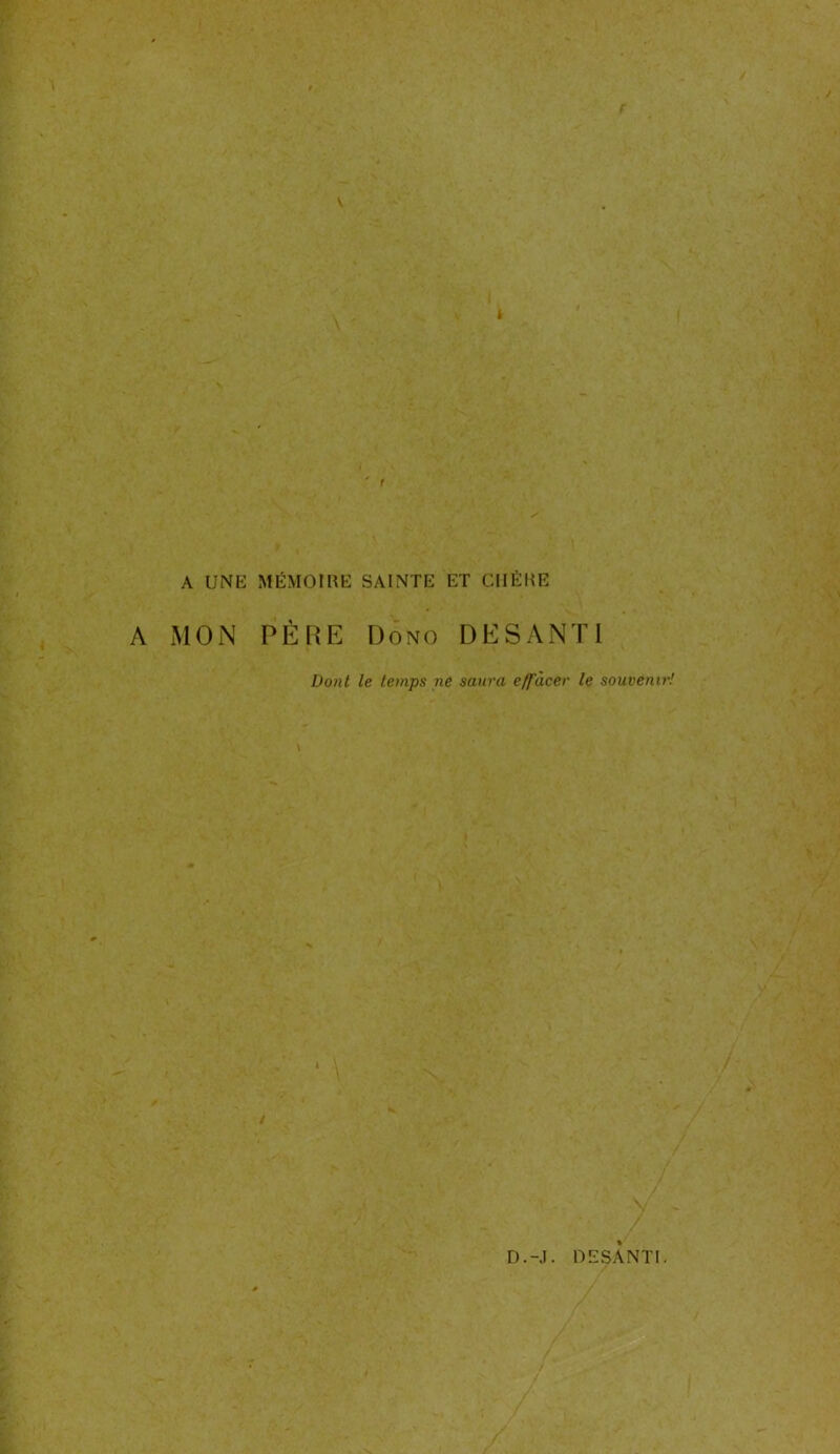 I A UNE MÉMOIRE SAINTE ET GUÈRE A MON PÈRE Dono DESANT1 Dont le temps ne saura effacer le souvenu