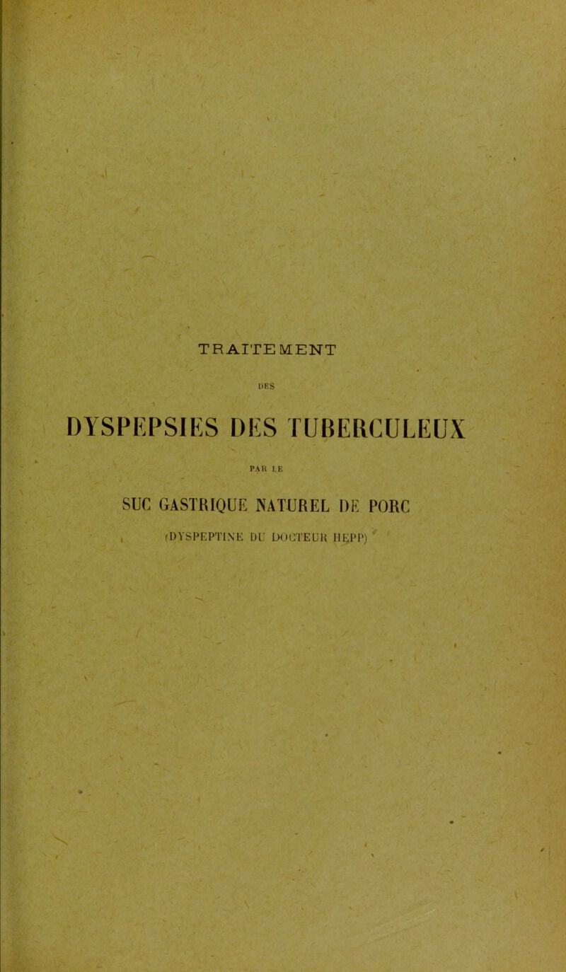 DYSPEPSIES DES TUBERCULEUX PAR LE SUC GASTRIQUE NATUREL DE PORC , (DYSPEPTINE DU DoCTEUU HÇPP) '