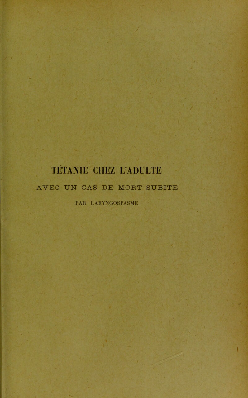 TÉTANIE CHEZ L’ADULTE AVEC UN CAS DE MORT SUBITE PAR LARYNGOSPASME