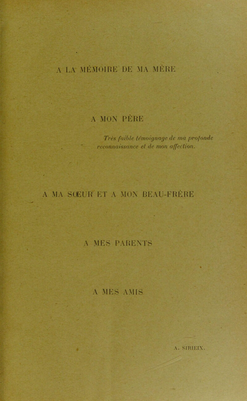 A LA MÉMOIRE DE MA MERE A MON PERE Très faible témoignage de ma profonde reconnaissance el de mon affection. A MA SOEUR' ET A MON BEAU-FRERE A MES PARENTS A MES AMIS