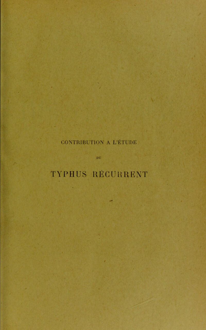 CONTRIBUTION A L’ÉTUDE DU TYPHUS RECURRENT