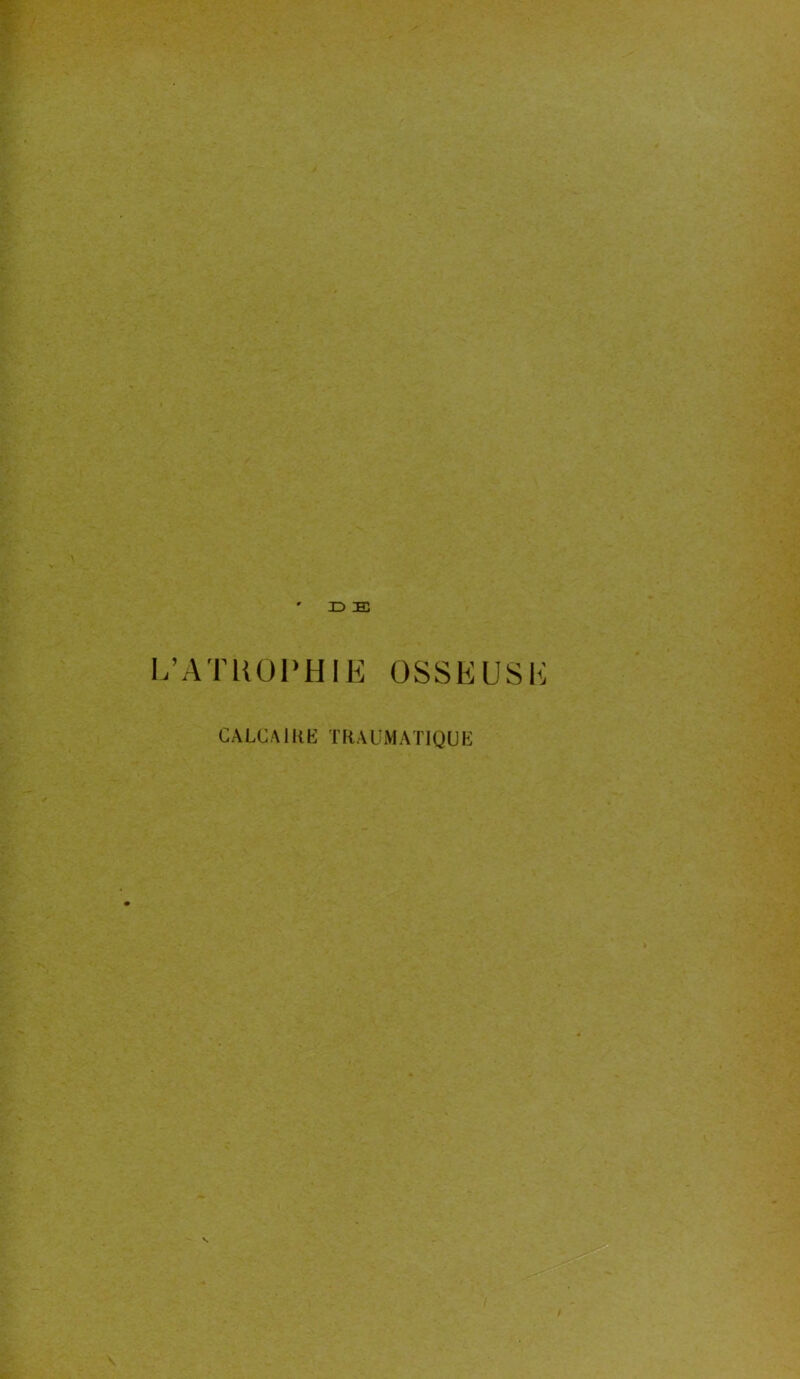 ' JD E L’ATUOl'HIE OSSEUSE CALCAIRE TRAUMATIQUE